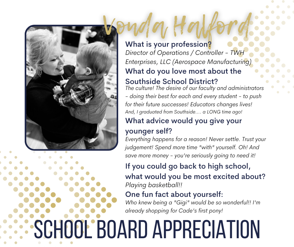 Our School Board Members are very important to us, and we would like to spotlight each of them in honor of School Board Appreciation month! We are proud of our wonderful School Board Members and thankful for their dedication to Southside. Join us as we find out a little bit more about Vonda Halford..